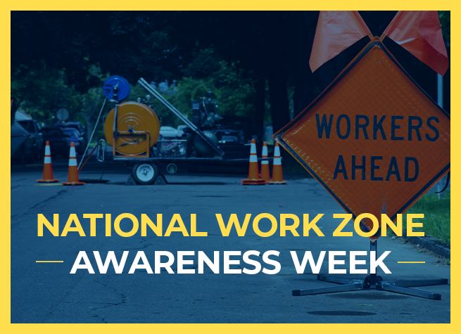 National Work Zone Awareness Week 2024: Actions Behind the Wheel Can Last Forever